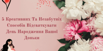 5 креативних та незабутніх способів відсвяткувати день народження вашої доньки