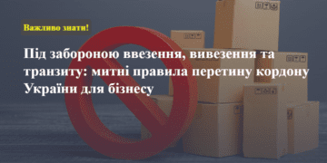 Під забороною ввезення/вивезення та транзиту: митні правила перетину кордону України для бізнесу