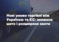 Нові умови торгівлі між Укрaїною тa Європейським Союзом: знижено мито тa розширено квоти